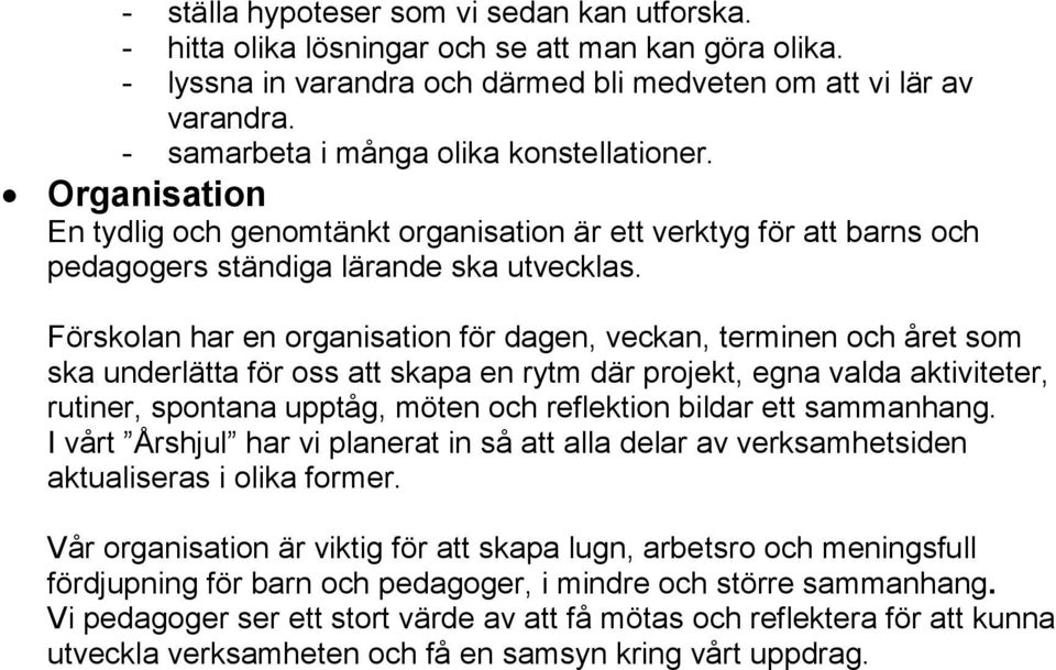 Förskolan har en organisation för dagen, veckan, terminen och året som ska underlätta för oss att skapa en rytm där projekt, egna valda aktiviteter, rutiner, spontana upptåg, möten och reflektion