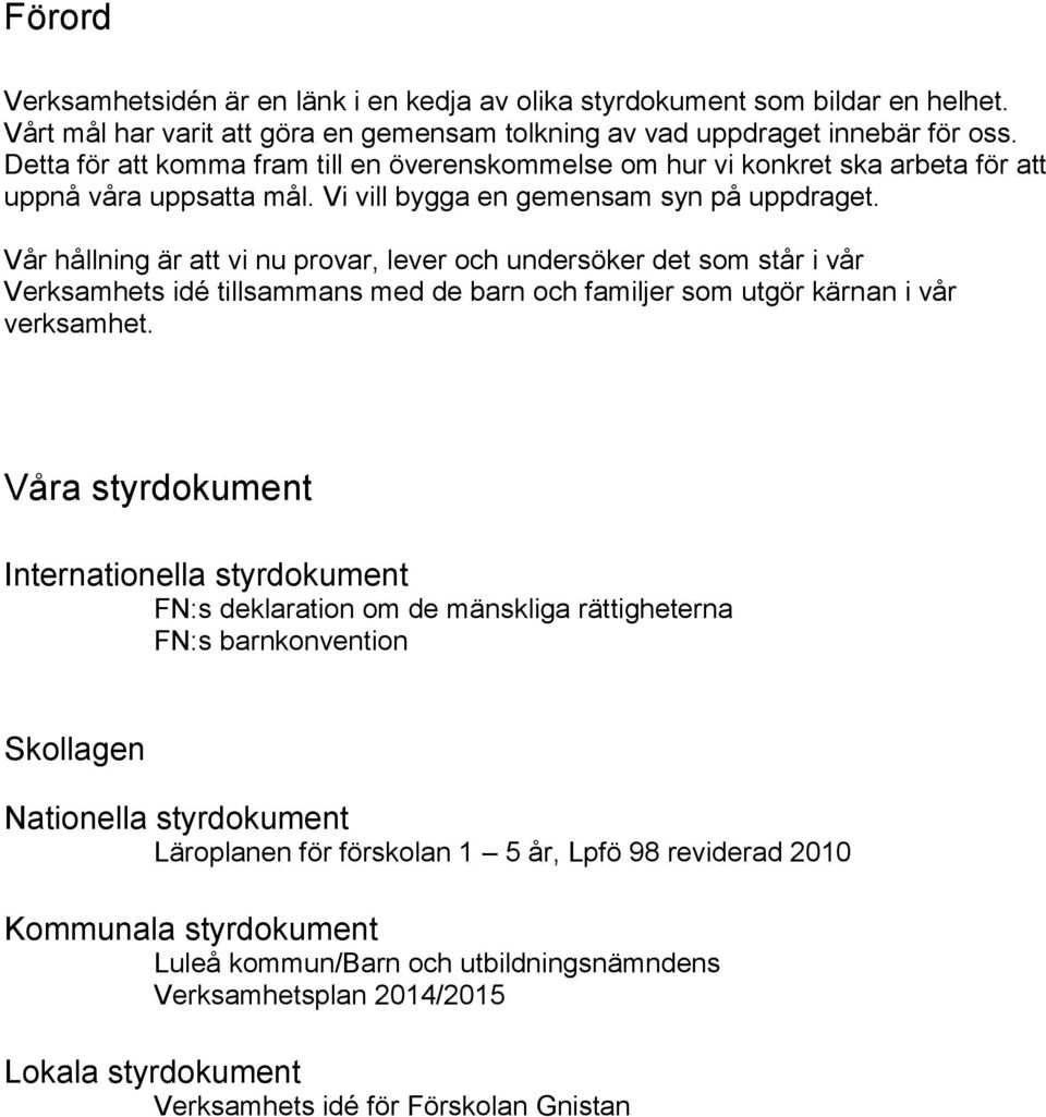 Vår hållning är att vi nu provar, lever och undersöker det som står i vår Verksamhets idé tillsammans med de barn och familjer som utgör kärnan i vår verksamhet.