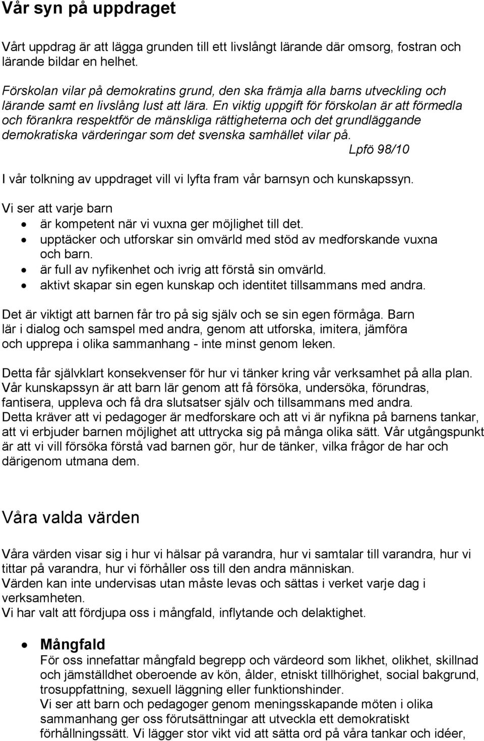 En viktig uppgift för förskolan är att förmedla och förankra respektför de mänskliga rättigheterna och det grundläggande demokratiska värderingar som det svenska samhället vilar på.