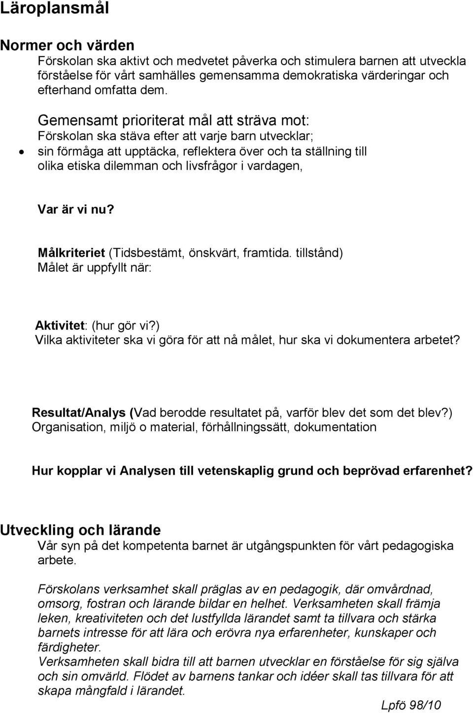 vardagen, Var är vi nu? Målkriteriet (Tidsbestämt, önskvärt, framtida. tillstånd) Målet är uppfyllt när: Aktivitet: (hur gör vi?