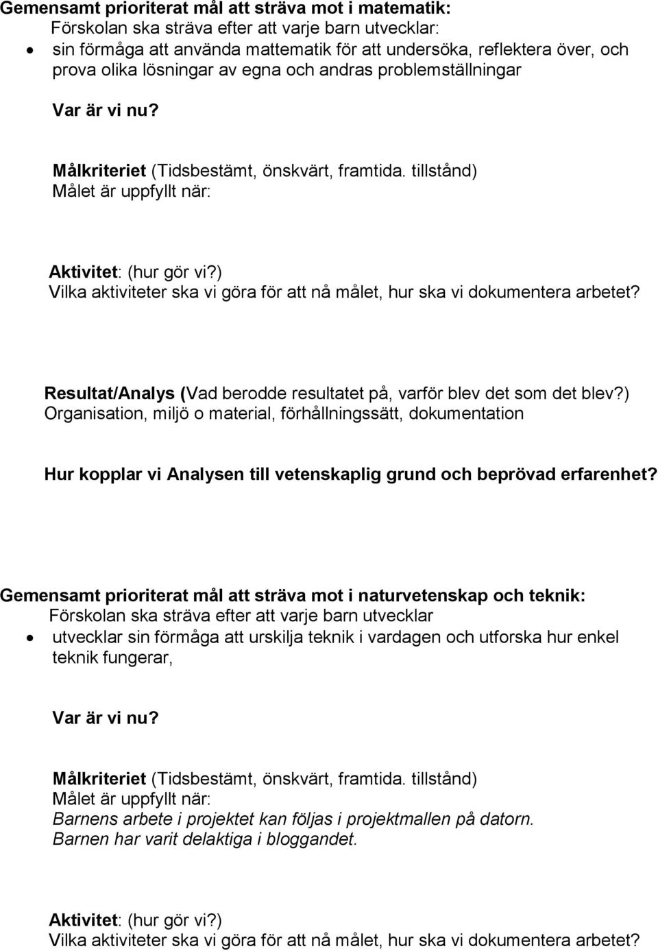 ) Vilka aktiviteter ska vi göra för att nå målet, hur ska vi dokumentera arbetet? Resultat/Analys (Vad berodde resultatet på, varför blev det som det blev?