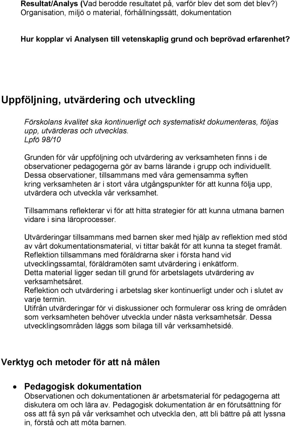 Uppföljning, utvärdering och utveckling Förskolans kvalitet ska kontinuerligt och systematiskt dokumenteras, följas upp, utvärderas och utvecklas.