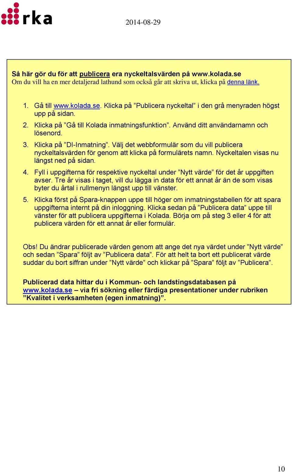 Välj det webbformulär som du vill publicera nyckeltalsvärden för genom att klicka på formulärets namn. Nyckeltalen visas nu längst ned på sidan. 4.