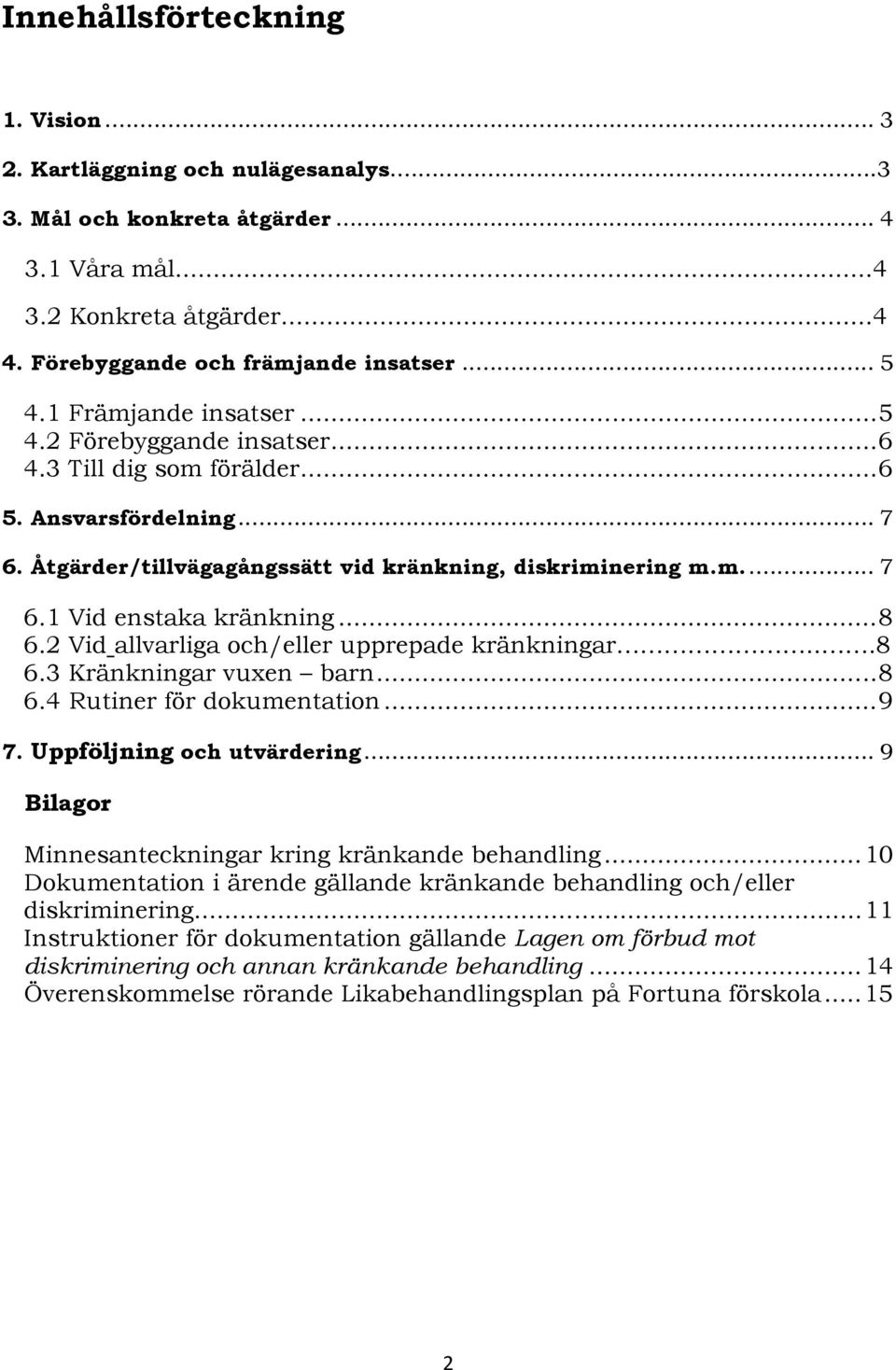 .. 8 6.2 Vid allvarliga och/eller upprepade kränkningar...8 6.3 Kränkningar vuxen barn... 8 6.4 Rutiner för dokumentation... 9 7. Uppföljning och utvärdering.