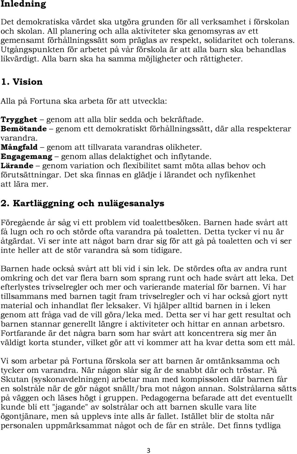 Utgångspunkten för arbetet på vår förskola är att alla barn ska behandlas likvärdigt. Alla barn ska ha samma möjligheter och rättigheter. 1.