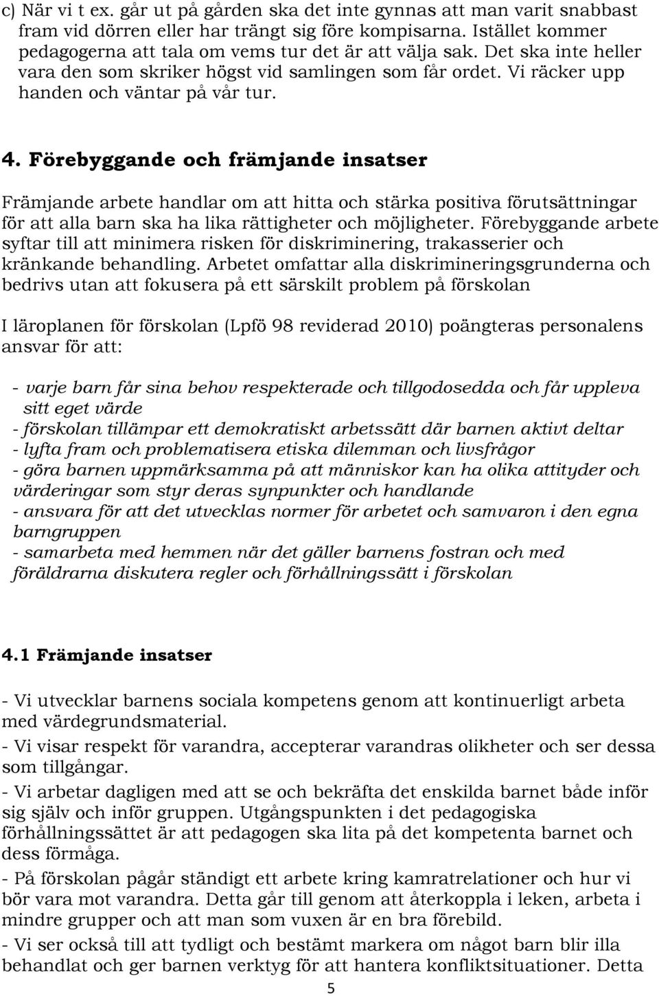 Förebyggande och främjande insatser Främjande arbete handlar om att hitta och stärka positiva förutsättningar för att alla barn ska ha lika rättigheter och möjligheter.