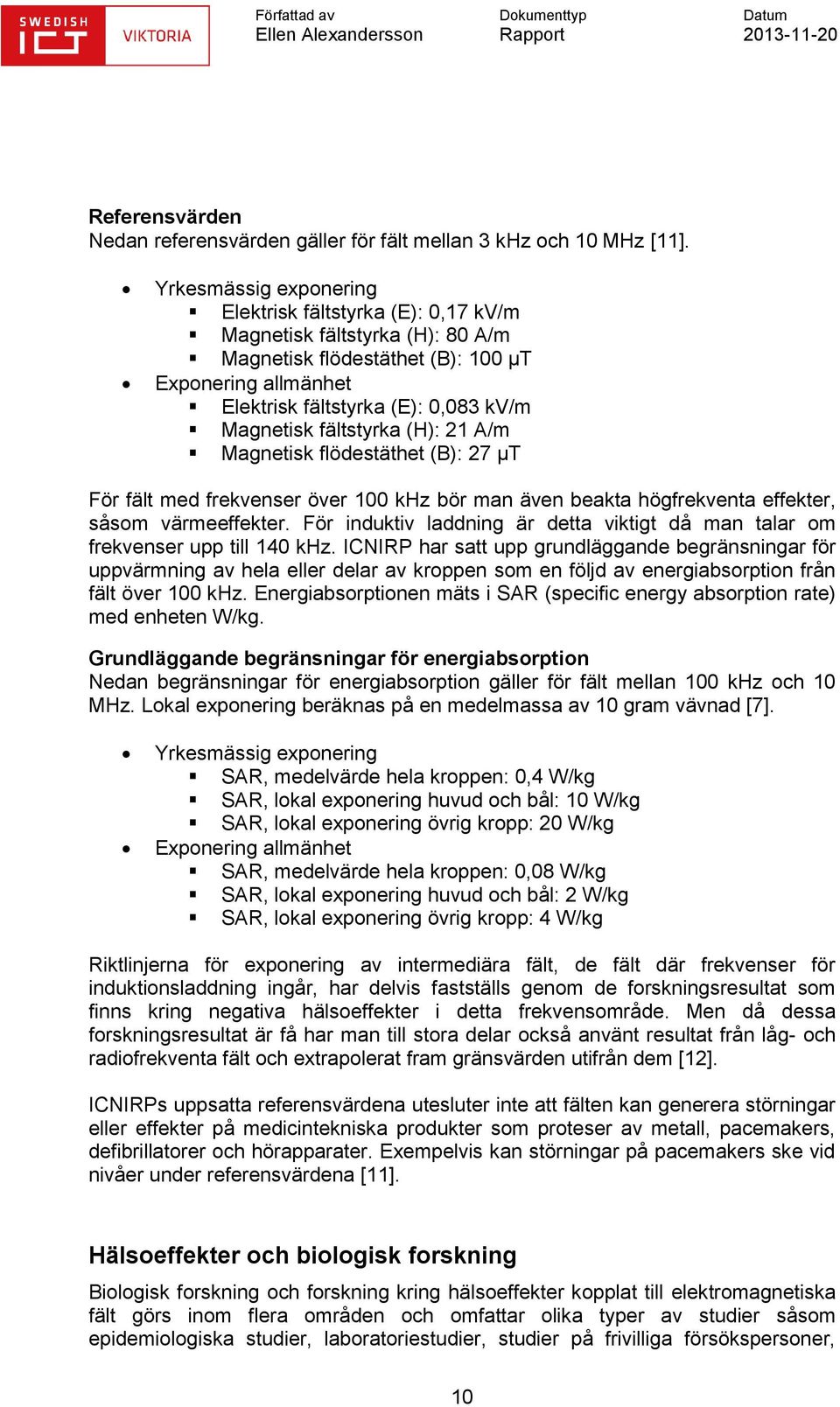 fältstyrka (H): 21 A/m Magnetisk flödestäthet (B): 27 μt För fält med frekvenser över 100 khz bör man även beakta högfrekventa effekter, såsom värmeeffekter.