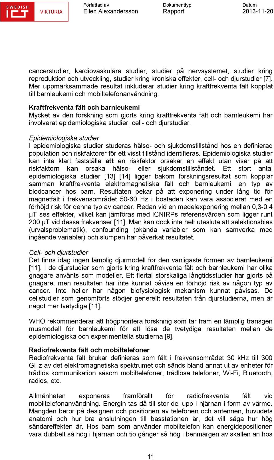 Kraftfrekventa fält och barnleukemi Mycket av den forskning som gjorts kring kraftfrekventa fält och barnleukemi har involverat epidemiologiska studier, cell- och djurstudier.