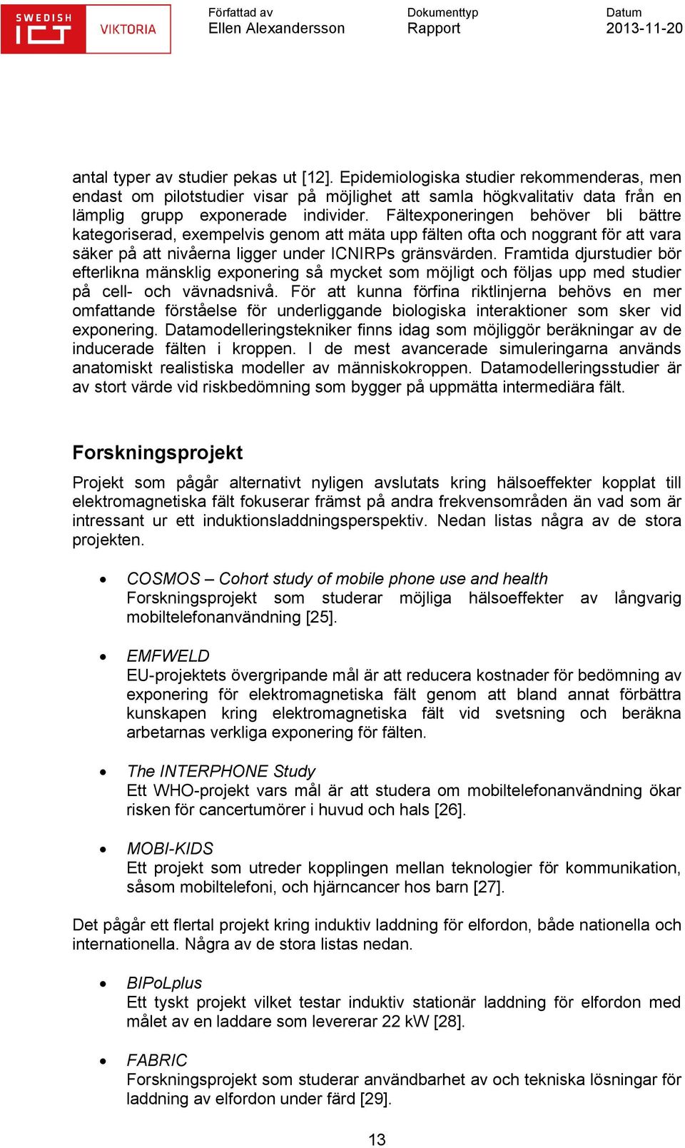 Framtida djurstudier bör efterlikna mänsklig exponering så mycket som möjligt och följas upp med studier på cell- och vävnadsnivå.