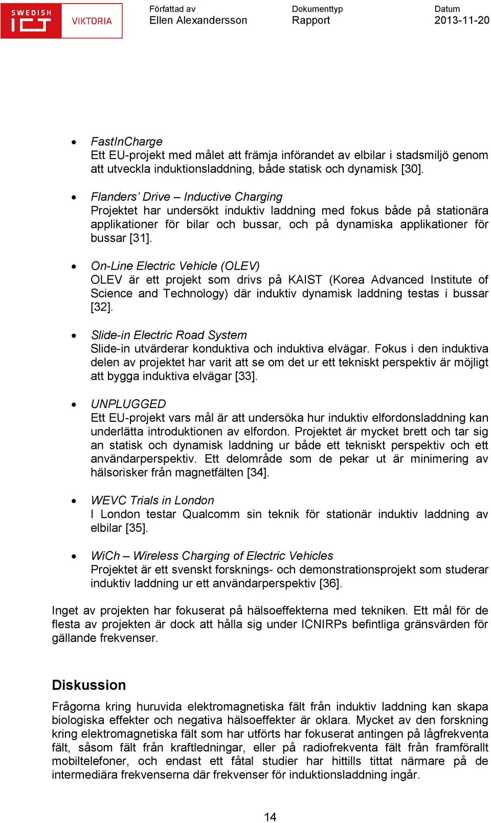 On-Line Electric Vehicle (OLEV) OLEV är ett projekt som drivs på KAIST (Korea Advanced Institute of Science and Technology) där induktiv dynamisk laddning testas i bussar [32].