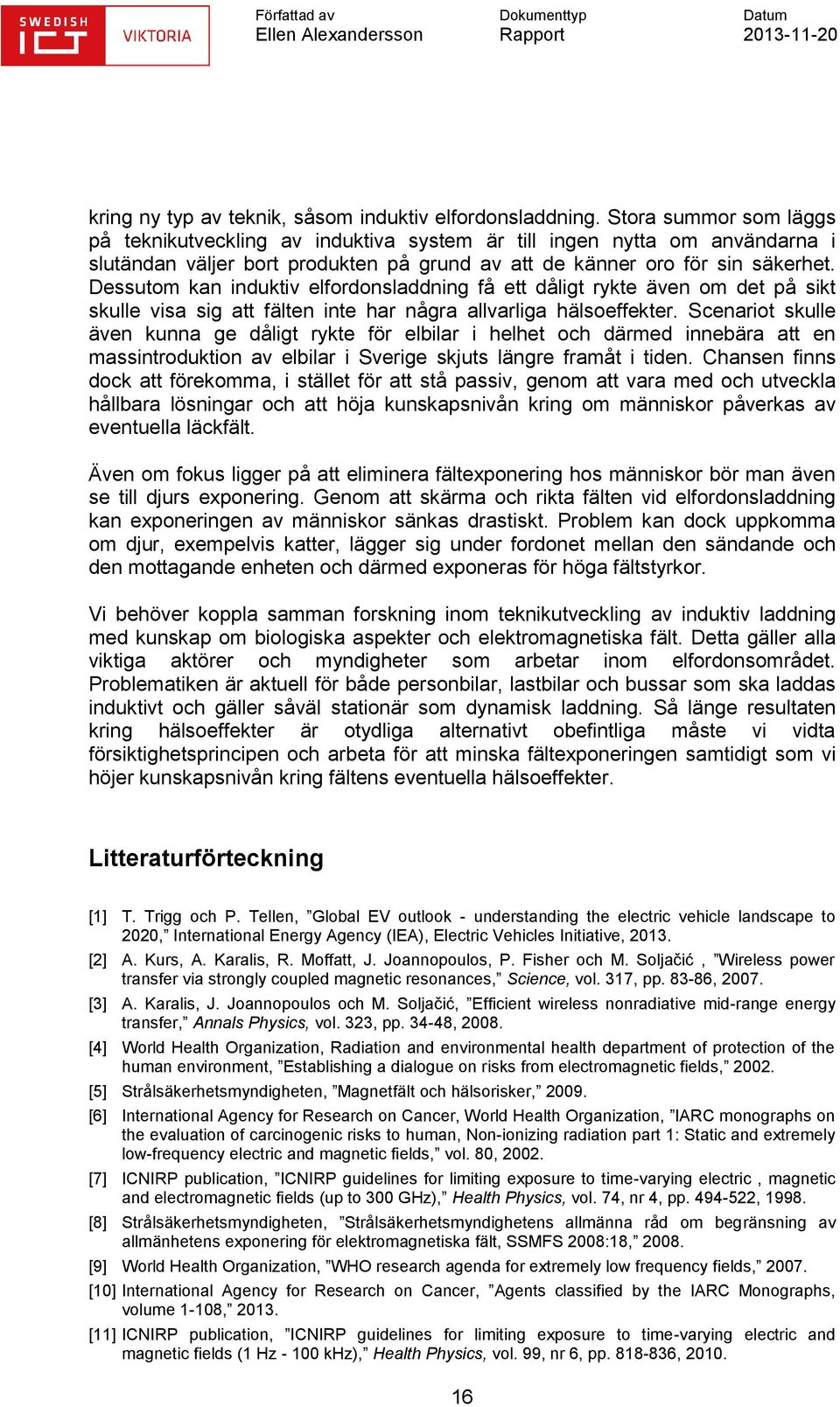 Dessutom kan induktiv elfordonsladdning få ett dåligt rykte även om det på sikt skulle visa sig att fälten inte har några allvarliga hälsoeffekter.