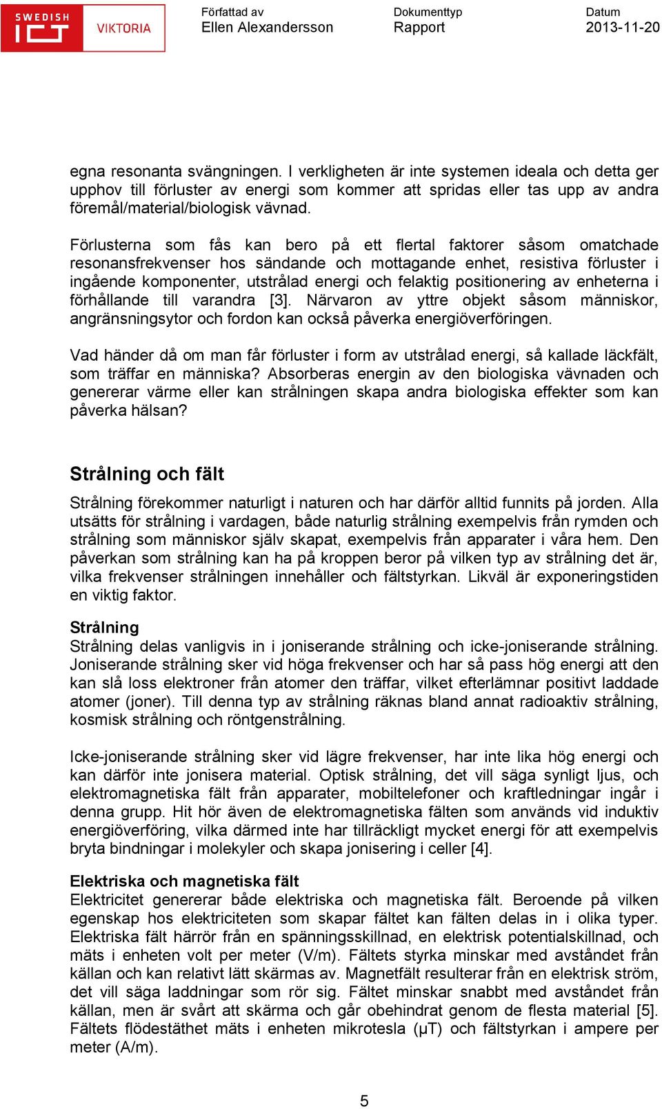 positionering av enheterna i förhållande till varandra [3]. Närvaron av yttre objekt såsom människor, angränsningsytor och fordon kan också påverka energiöverföringen.