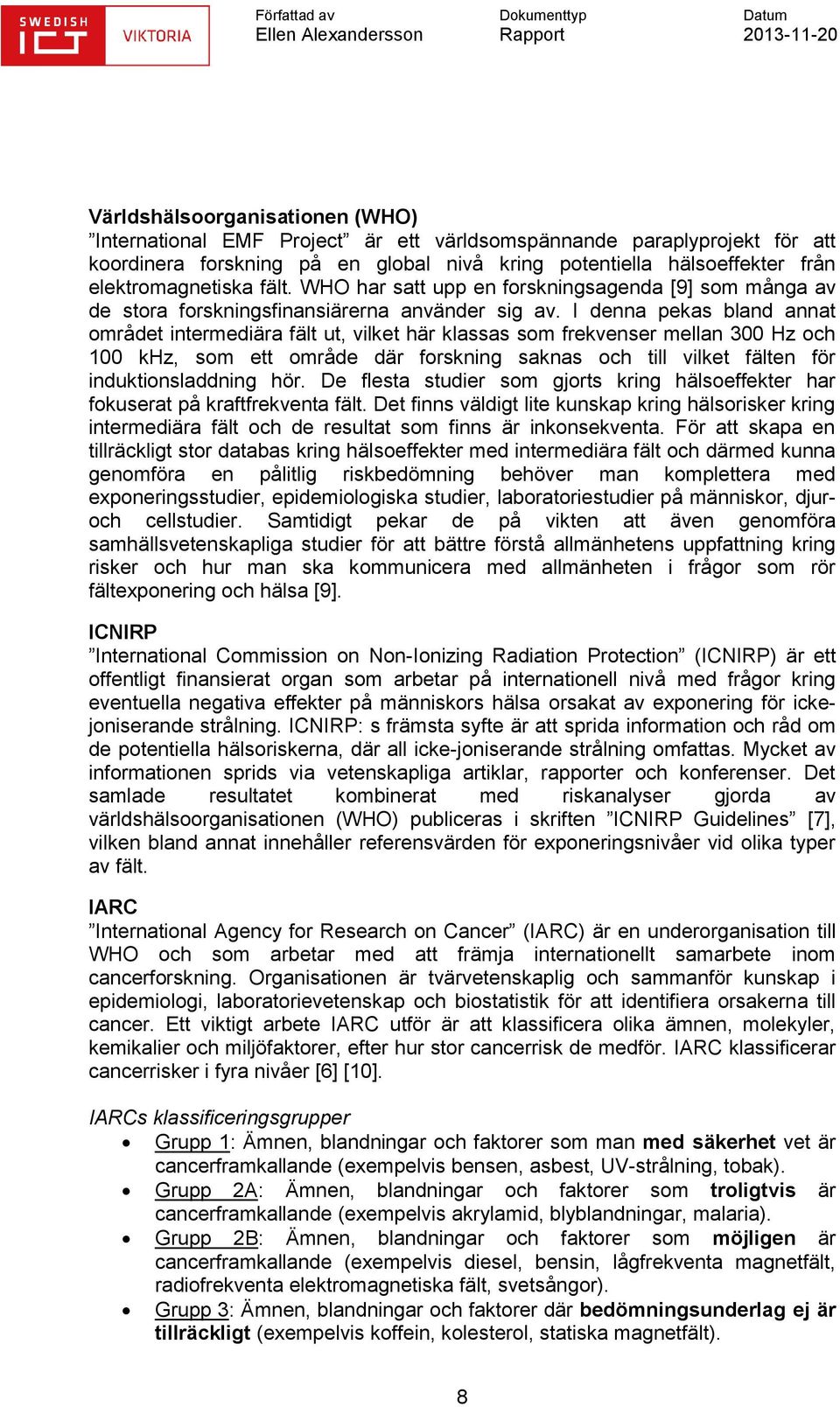 I denna pekas bland annat området intermediära fält ut, vilket här klassas som frekvenser mellan 300 Hz och 100 khz, som ett område där forskning saknas och till vilket fälten för induktionsladdning