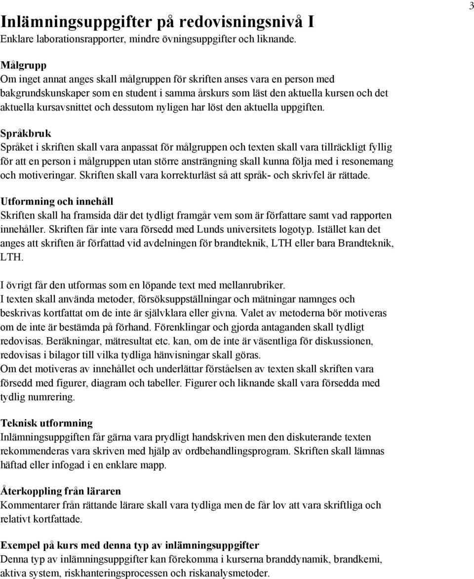 Språket i skriften skall vara anpassat för målgruppen och texten skall vara tillräckligt fyllig för att en person i målgruppen utan större ansträngning skall kunna följa med i resonemang och