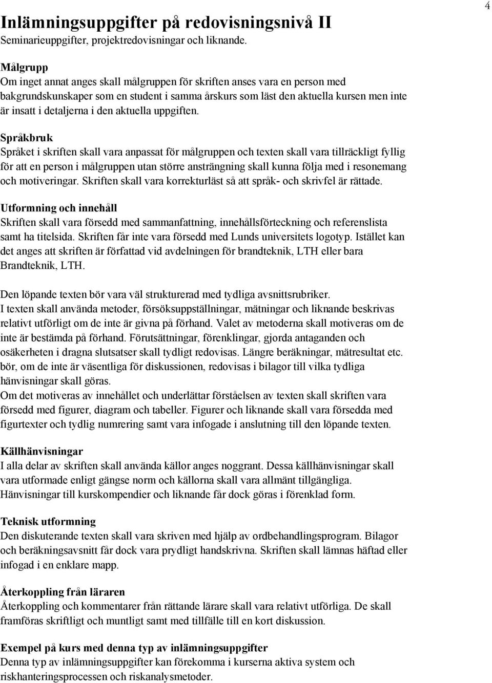 Språket i skriften skall vara anpassat för målgruppen och texten skall vara tillräckligt fyllig för att en person i målgruppen utan större ansträngning skall kunna följa med i resonemang och