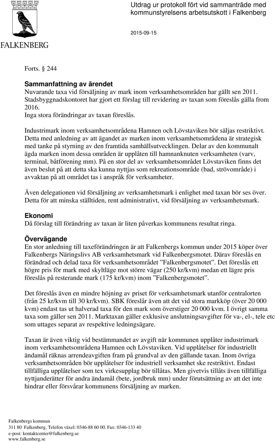 Stadsbyggnadskontoret har gjort ett förslag till revidering av taxan som föreslås gälla from 2016. Inga stora förändringar av taxan föreslås.