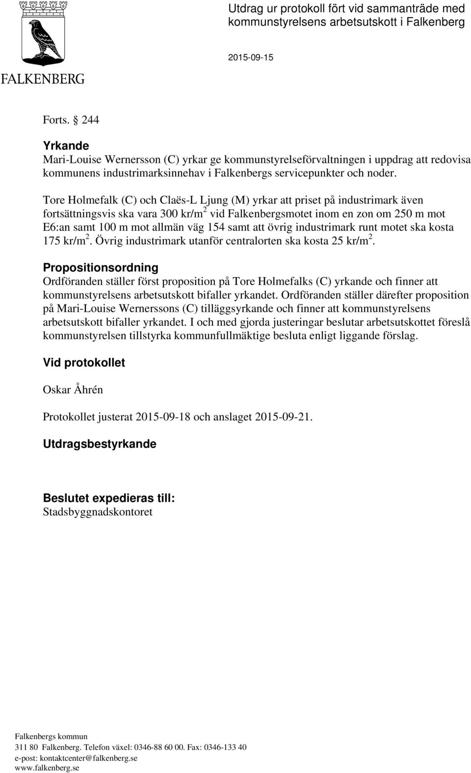 Tore Holmefalk (C) och Claës-L Ljung (M) yrkar att priset på industrimark även fortsättningsvis ska vara 300 kr/m 2 vid Falkenbergsmotet inom en zon om 250 m mot E6:an samt 100 m mot allmän väg 154