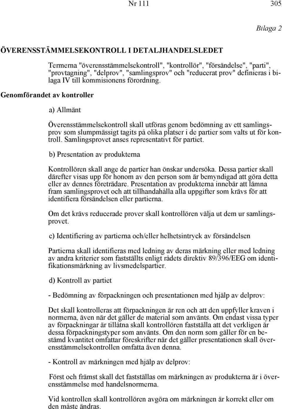 Genomförandet av kontroller a) Allmänt Överensstämmelsekontroll skall utföras genom bedömning av ett samlingsprov som slumpmässigt tagits på olika platser i de partier som valts ut för kontroll.