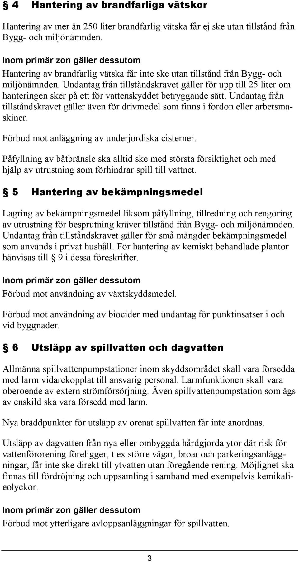 Undantag från tillståndskravet gäller för upp till 25 liter om hanteringen sker på ett för vattenskyddet betryggande sätt.