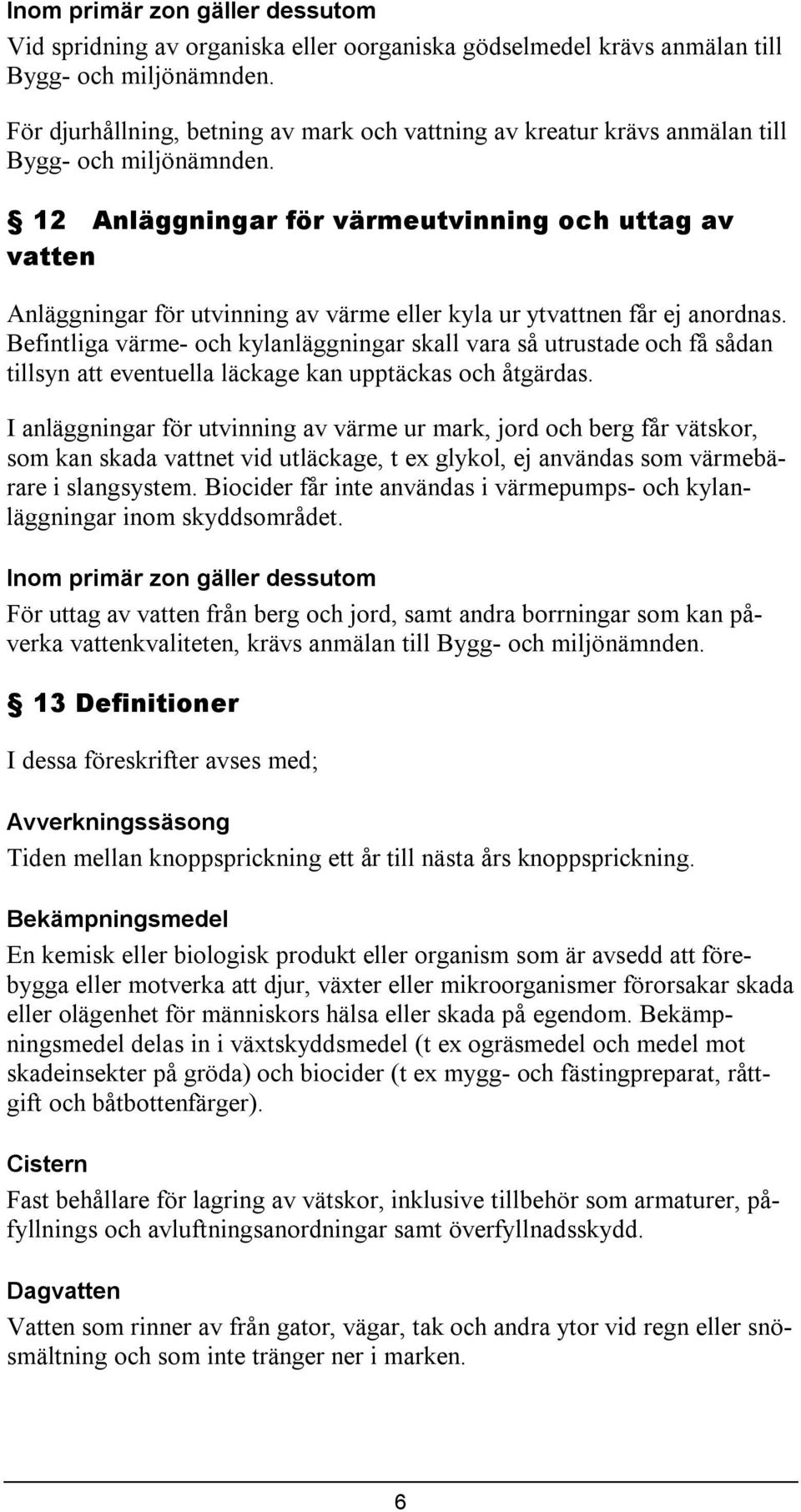 Befintliga värme- och kylanläggningar skall vara så utrustade och få sådan tillsyn att eventuella läckage kan upptäckas och åtgärdas.