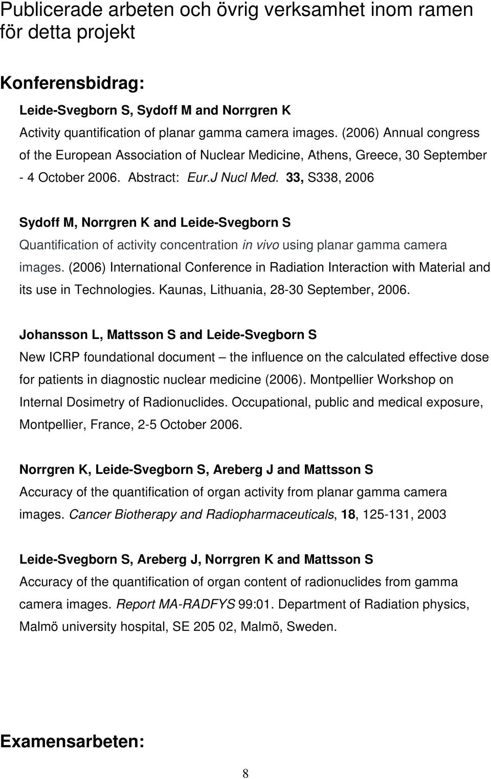 33, S338, 2006 Sydoff M, Norrgren K and Leide-Svegborn S Quantification of activity concentration in vivo using planar gamma camera images.