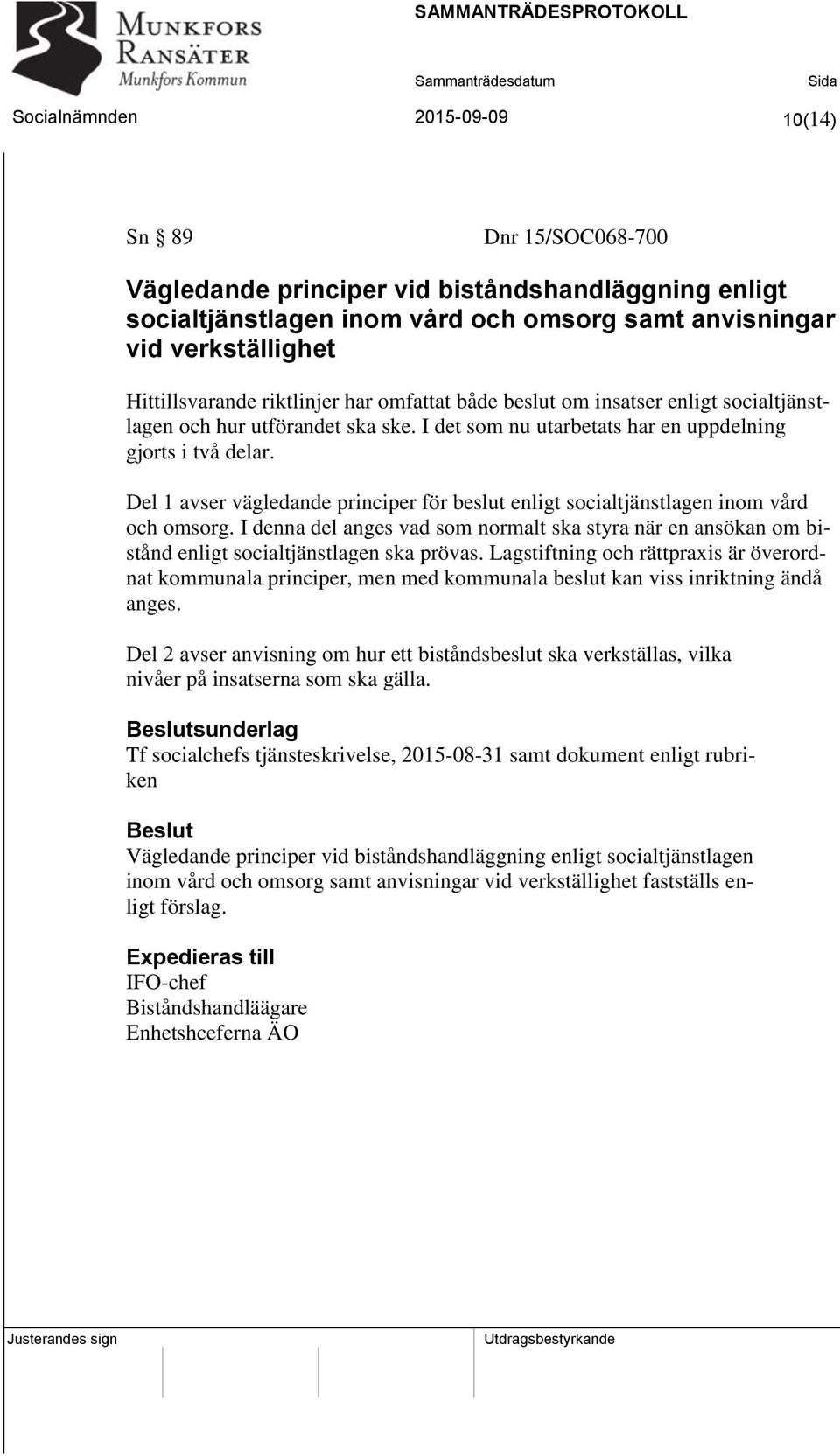 Del 1 avser vägledande principer för beslut enligt socialtjänstlagen inom vård och omsorg. I denna del anges vad som normalt ska styra när en ansökan om bistånd enligt socialtjänstlagen ska prövas.