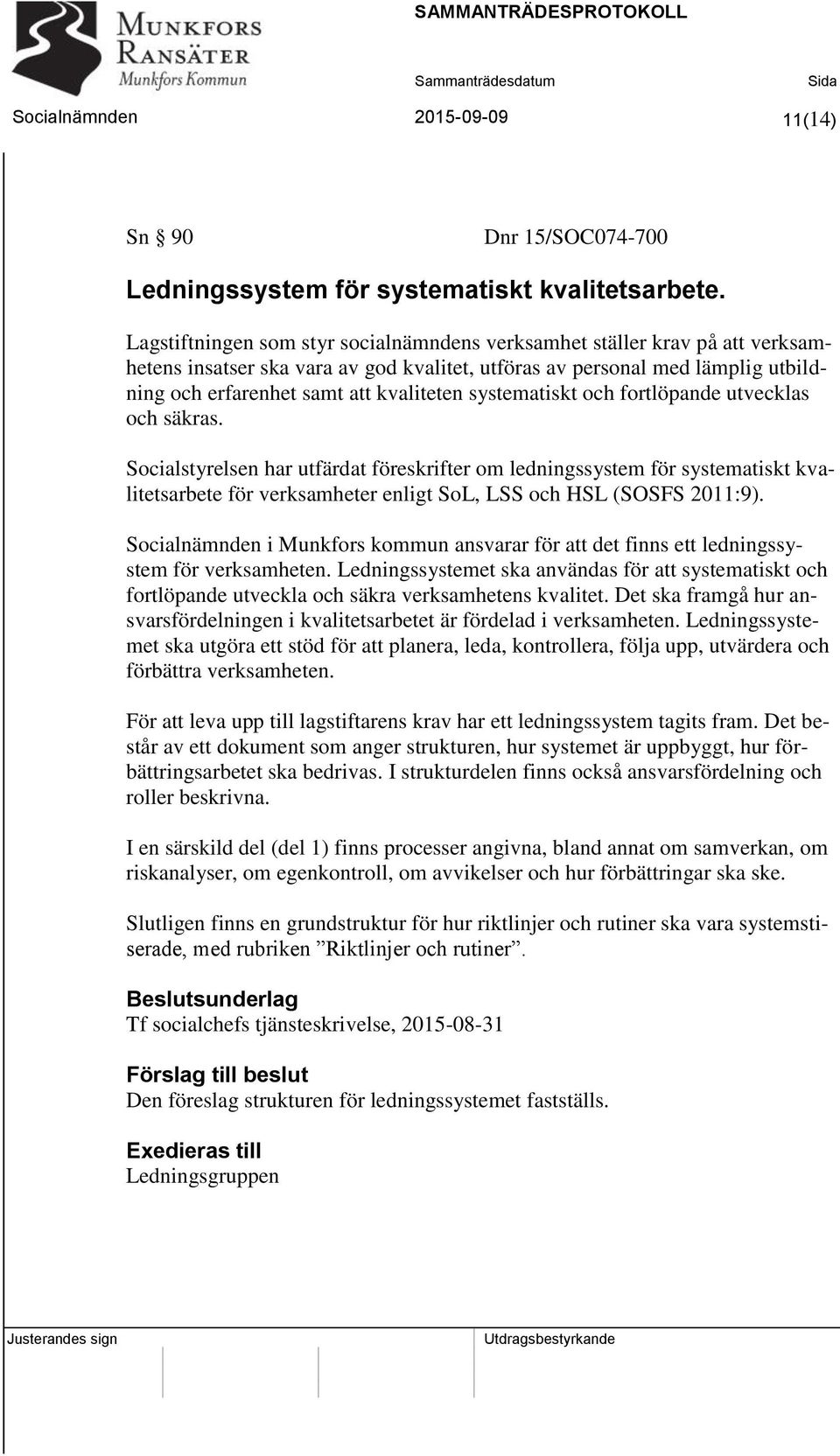 systematiskt och fortlöpande utvecklas och säkras. Socialstyrelsen har utfärdat föreskrifter om ledningssystem för systematiskt kvalitetsarbete för verksamheter enligt SoL, LSS och HSL (SOSFS 2011:9).