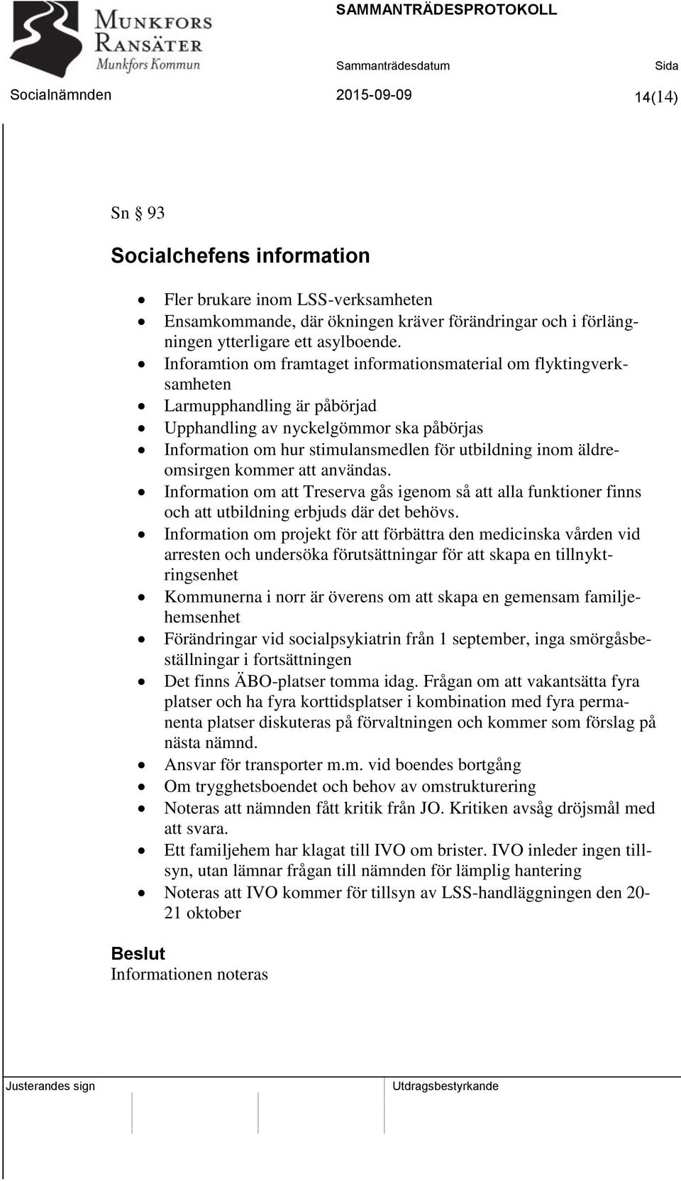 äldreomsirgen kommer att användas. Information om att Treserva gås igenom så att alla funktioner finns och att utbildning erbjuds där det behövs.