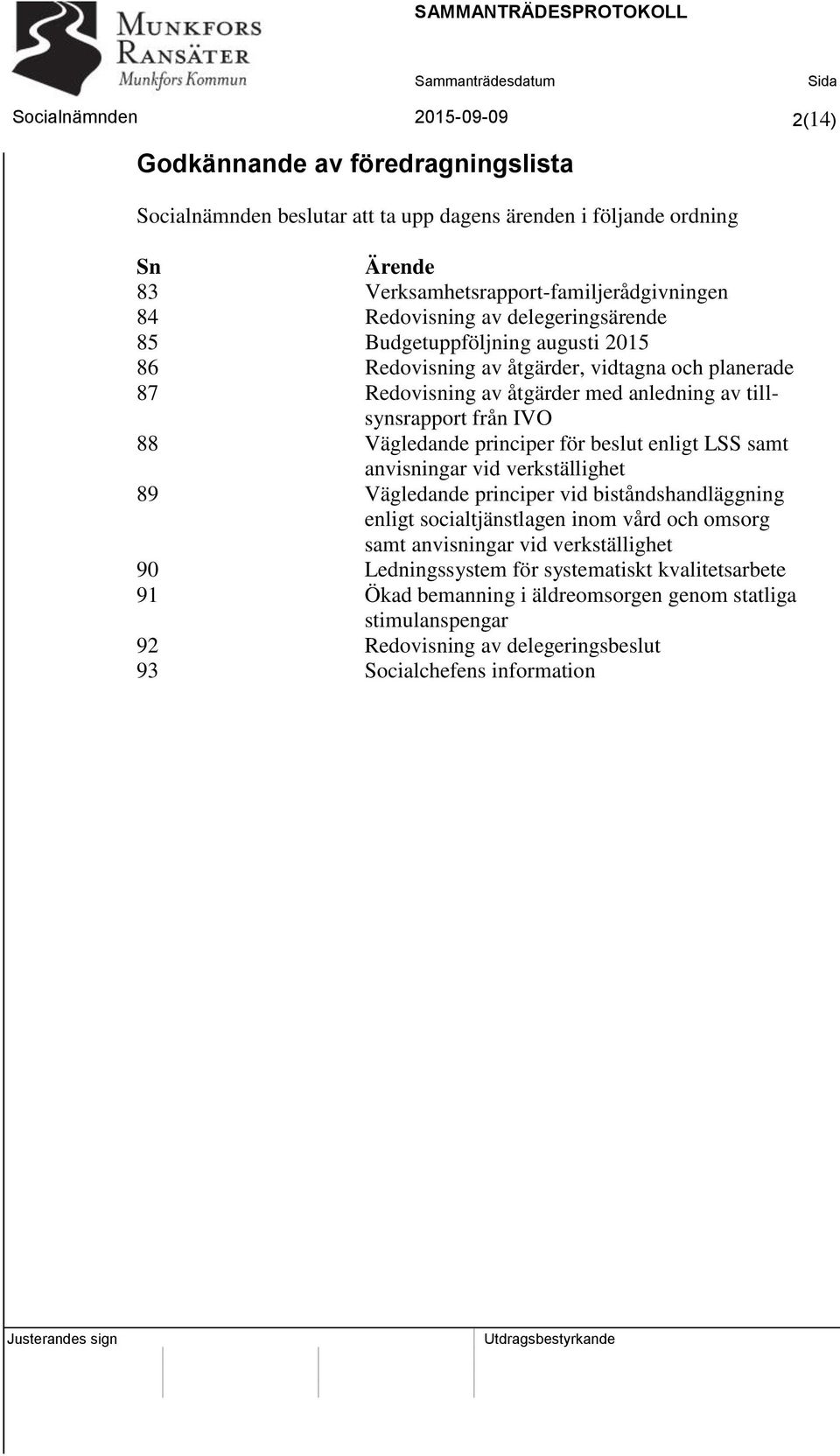 Vägledande principer för beslut enligt LSS samt anvisningar vid verkställighet 89 Vägledande principer vid biståndshandläggning enligt socialtjänstlagen inom vård och omsorg samt anvisningar