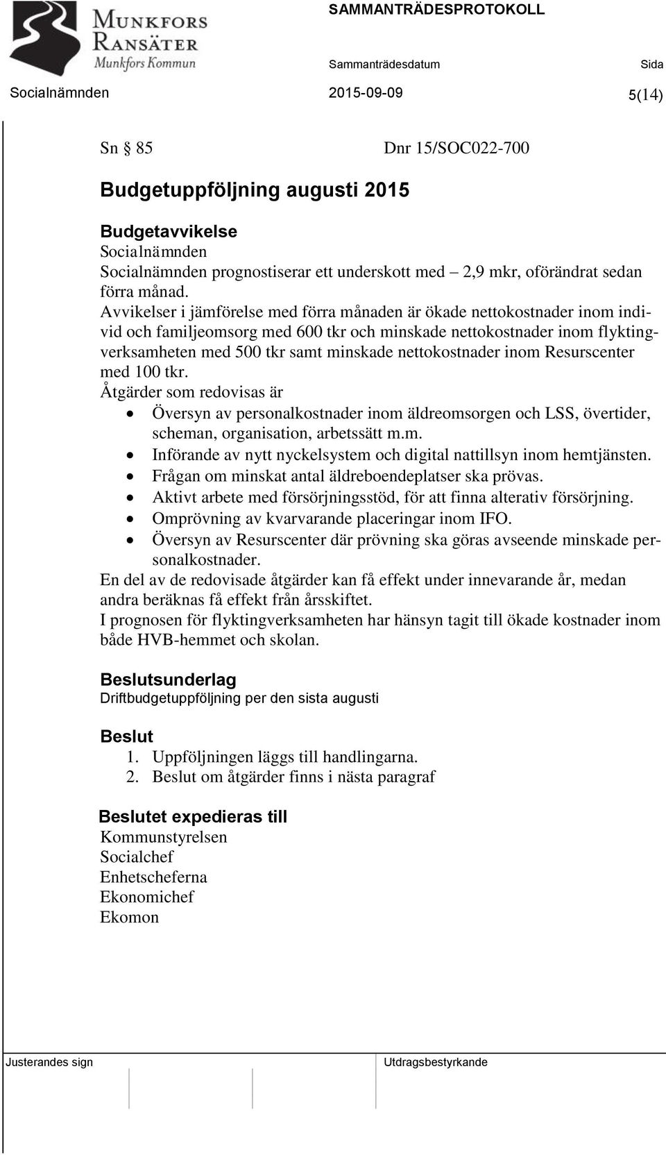 Avvikelser i jämförelse med förra månaden är ökade nettokostnader inom individ och familjeomsorg med 600 tkr och minskade nettokostnader inom flyktingverksamheten med 500 tkr samt minskade