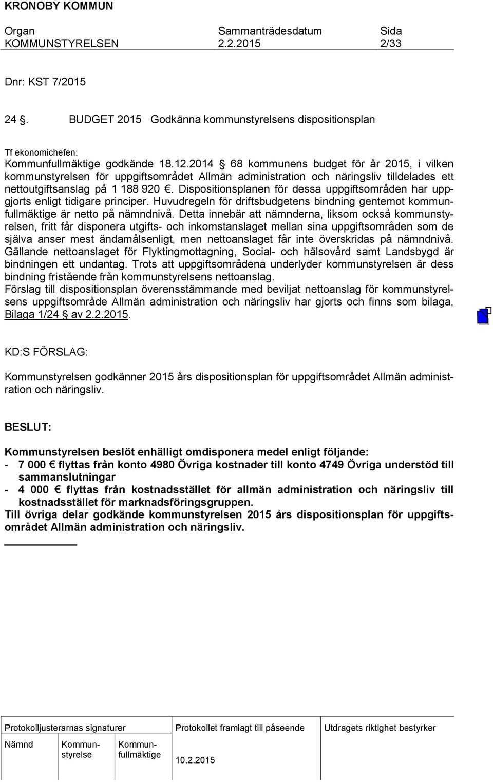 Dispositionsplanen för dessa uppgiftsområden har uppgjorts enligt tidigare principer. Huvudregeln för driftsbudgetens bindning gentemot kommunfullmäktige är netto på nämndnivå.