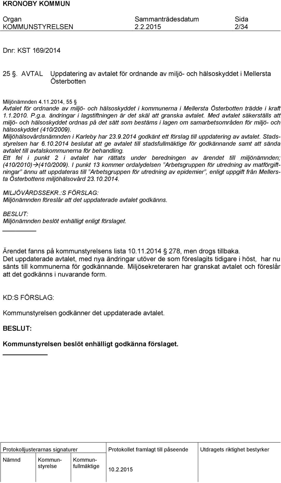 Med avtalet säkerställs att miljö- och hälsoskyddet ordnas på det sätt som bestäms i lagen om samarbetsområden för miljö- och hälsoskyddet (410/2009)