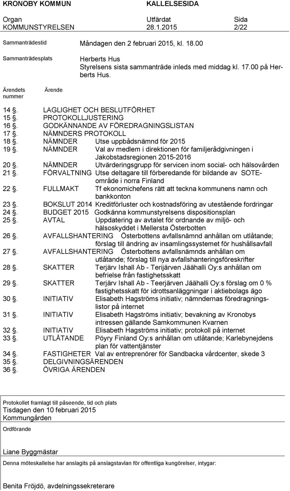 NÄMNDER Val av medlem i direktionen för familjerådgivningen i Jakobstadsregionen 2015-2016 20. NÄMNDER Utvärderingsgrupp för servicen inom social- och hälsovården 21.