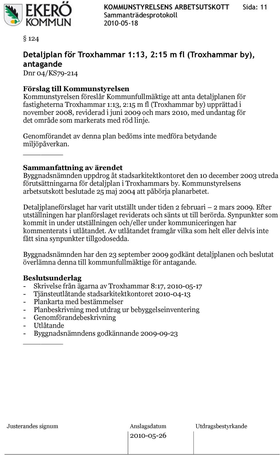 Genomförandet av denna plan bedöms inte medföra betydande miljöpåverkan. Byggnadsnämnden uppdrog åt stadsarkitektkontoret den 10 december 2003 utreda förutsättningarna för detaljplan i Troxhammars by.