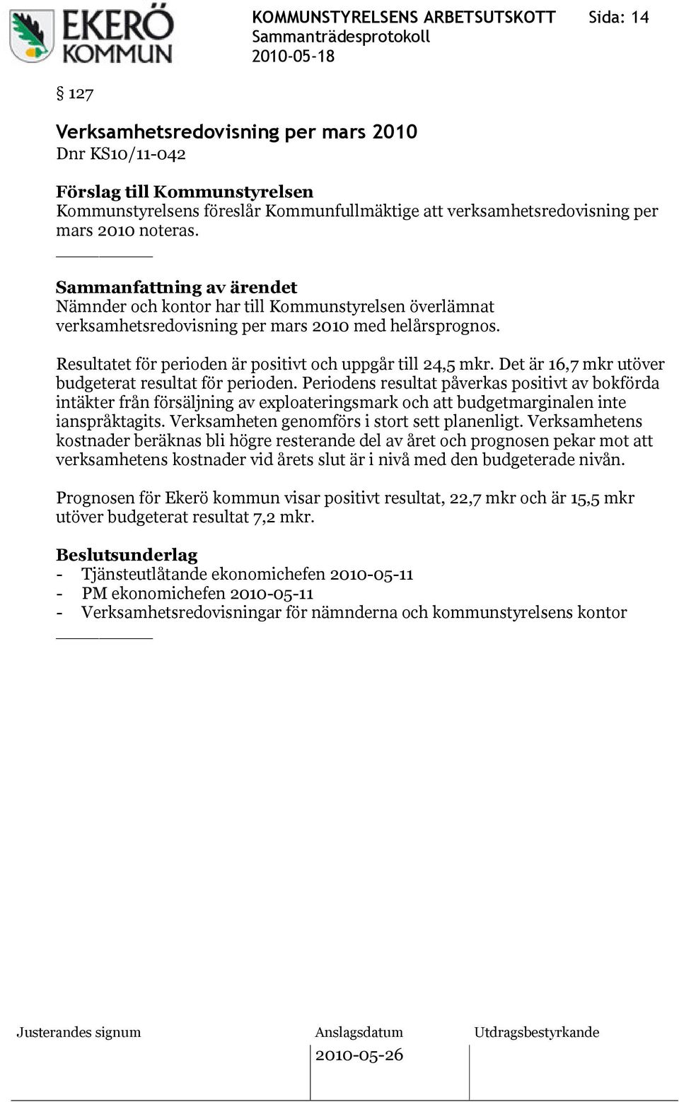 Det är 16,7 mkr utöver budgeterat resultat för perioden. Periodens resultat påverkas positivt av bokförda intäkter från försäljning av exploateringsmark och att budgetmarginalen inte ianspråktagits.