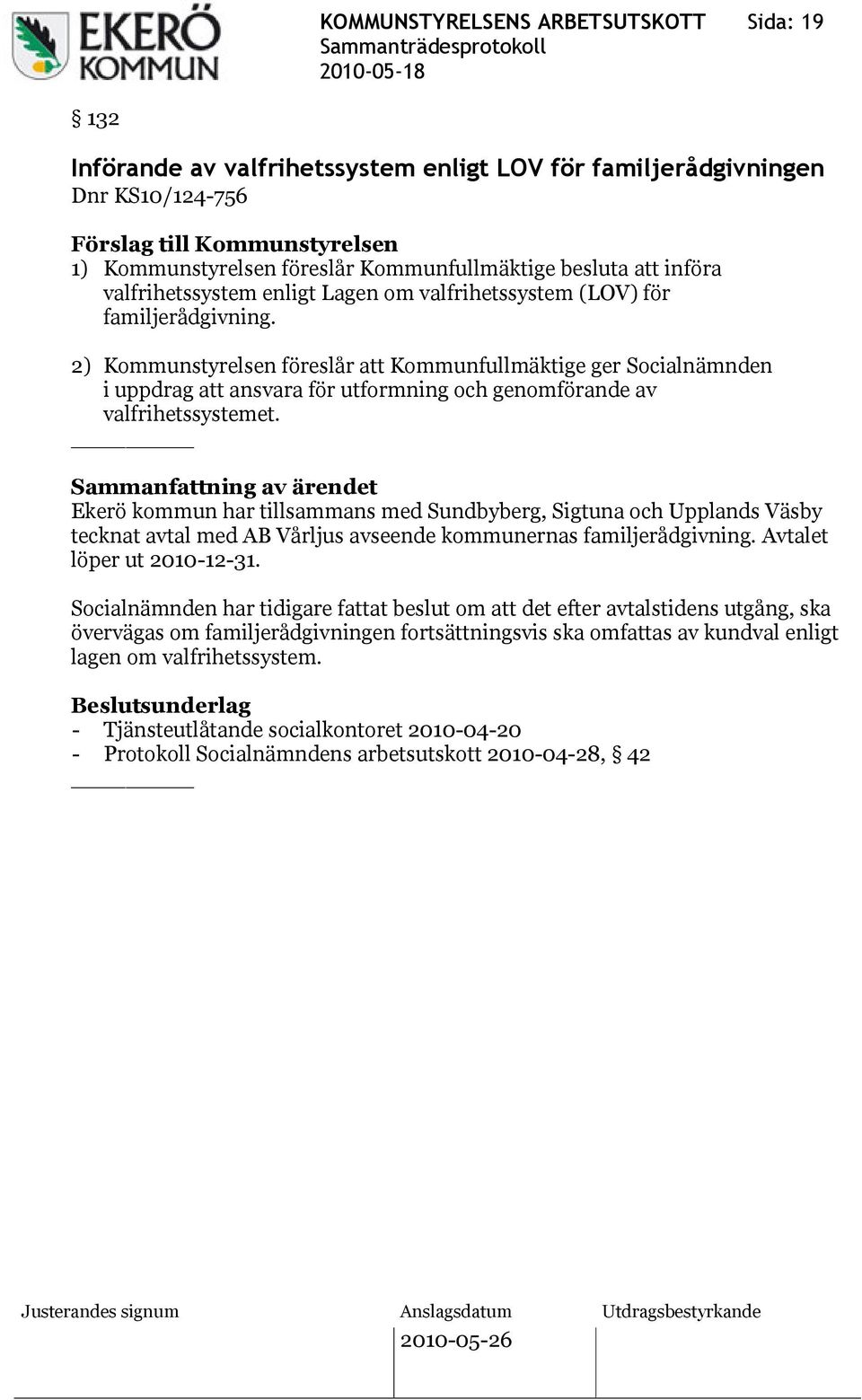 2) Kommunstyrelsen föreslår att Kommunfullmäktige ger Socialnämnden i uppdrag att ansvara för utformning och genomförande av valfrihetssystemet.