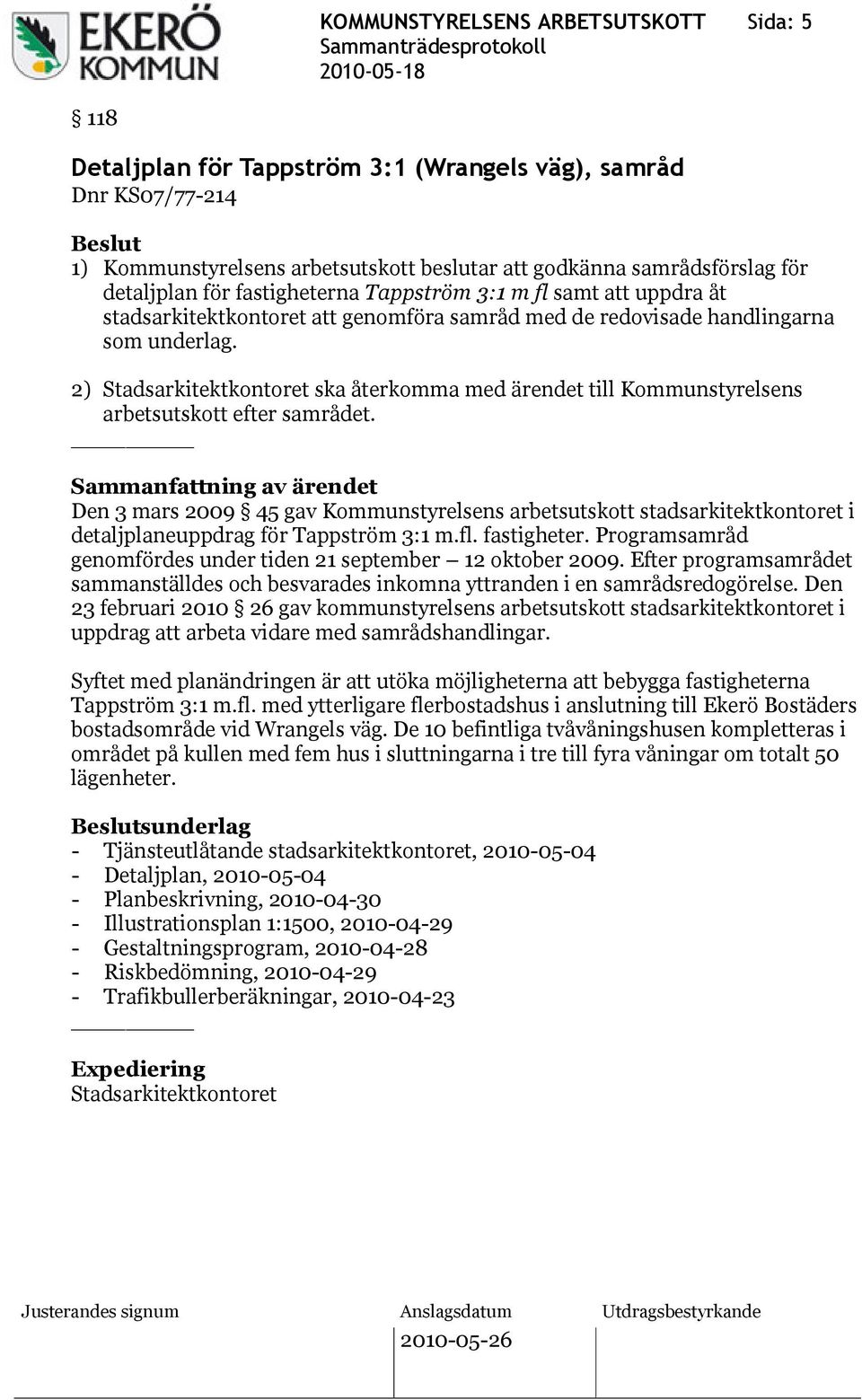 2) Stadsarkitektkontoret ska återkomma med ärendet till Kommunstyrelsens arbetsutskott efter samrådet.