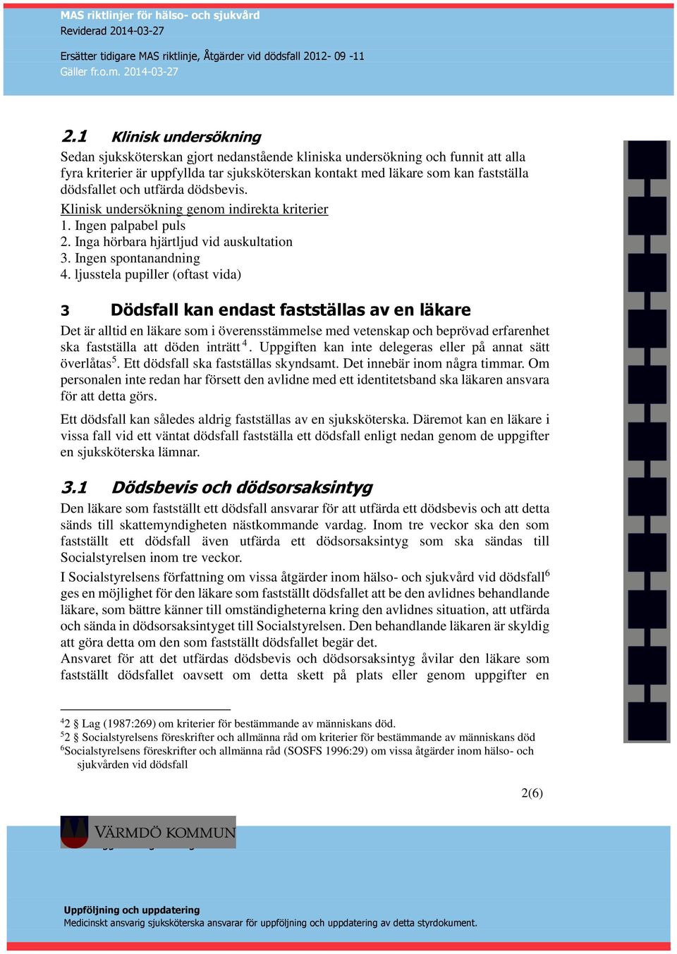 ljusstela pupiller (oftast vida) 3 Dödsfall kan endast fastställas av en läkare Det är alltid en läkare som i överensstämmelse med vetenskap och beprövad erfarenhet ska fastställa att döden inträtt 4.