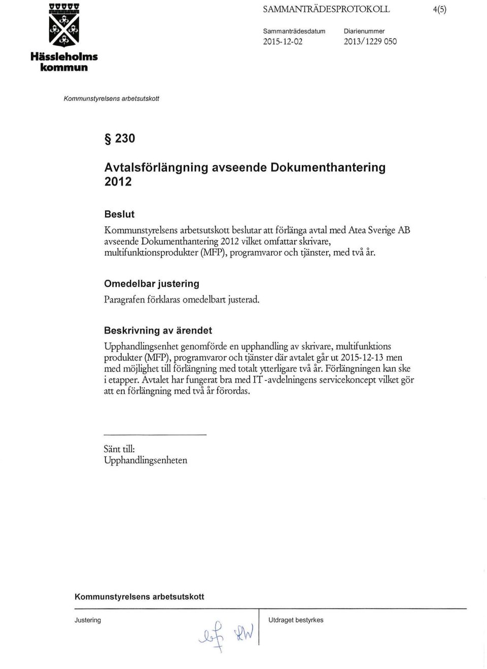 Upphandlingsenhet genomförde en upphandling av skrivare, multifunktions produkter (MFP), programvaror och tjänster där avtalet går ut 2015-12-13 men med möjlighet till