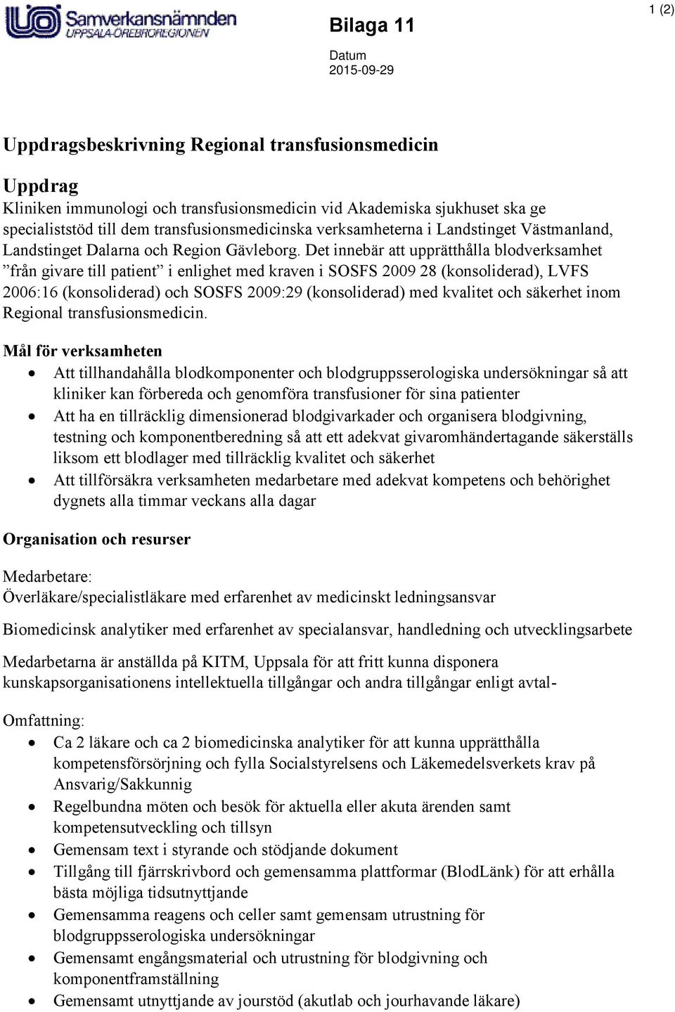 Det innebär att upprätthålla blodverksamhet från givare till patient i enlighet med kraven i SOSFS 2009 28 (konsoliderad), LVFS 2006:16 (konsoliderad) och SOSFS 2009:29 (konsoliderad) med kvalitet