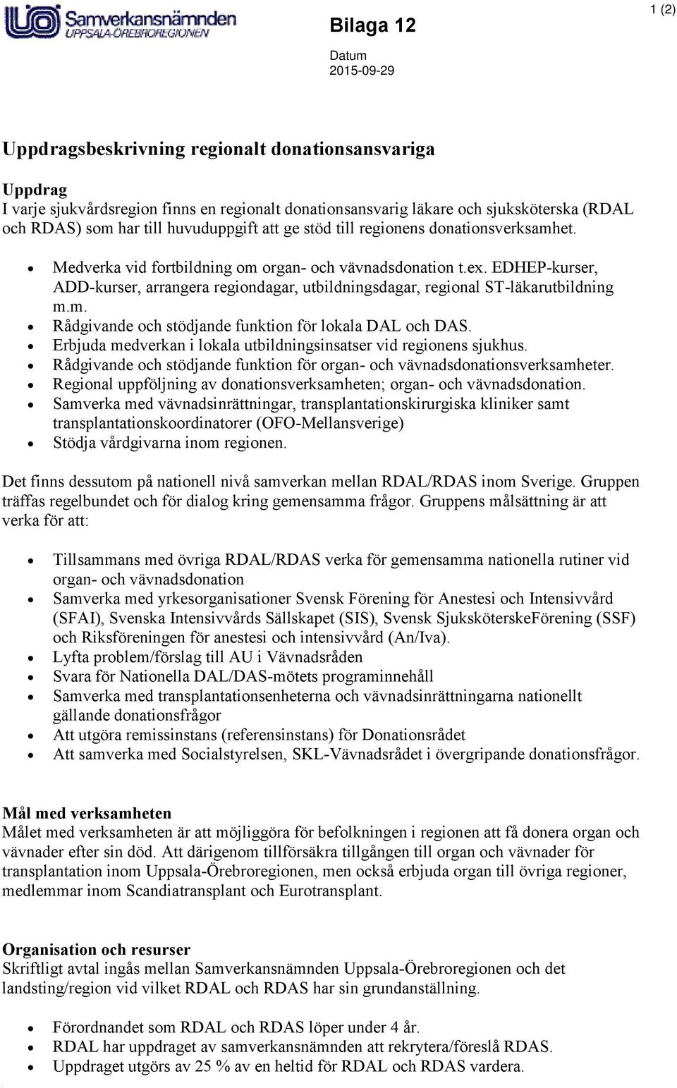 EDHEP-kurser, ADD-kurser, arrangera regiondagar, utbildningsdagar, regional ST-läkarutbildning m.m. Rådgivande och stödjande funktion för lokala DAL och DAS.