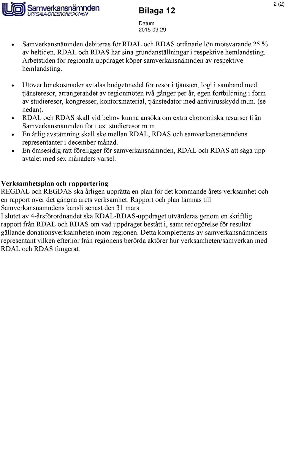 Utöver lönekostnader avtalas budgetmedel för resor i tjänsten, logi i samband med tjänsteresor, arrangerandet av regionmöten två gånger per år, egen fortbildning i form av studieresor, kongresser,