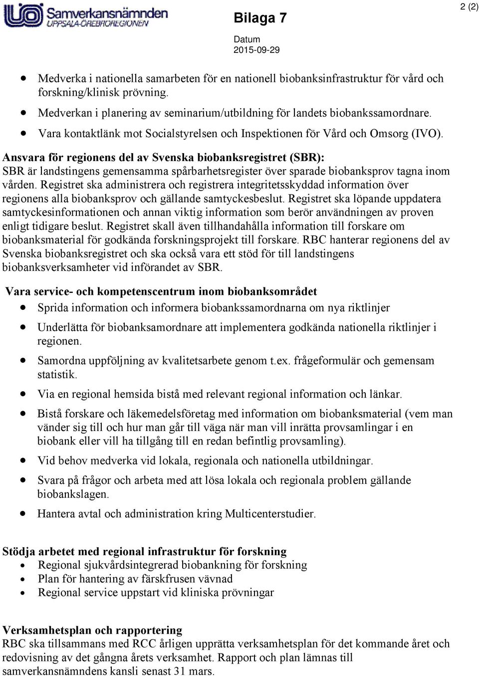 Ansvara för regionens del av Svenska biobanksregistret (SBR): SBR är landstingens gemensamma spårbarhetsregister över sparade biobanksprov tagna inom vården.