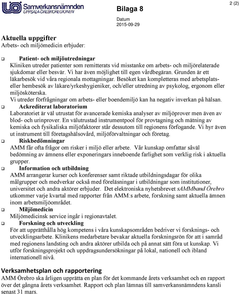 Besöket kan kompletteras med arbetsplatseller hembesök av läkare/yrkeshygieniker, och/eller utredning av psykolog, ergonom eller miljösköterska.