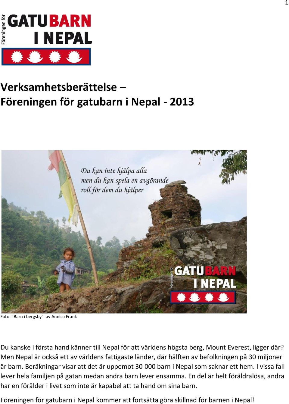 Beräkningar visar att det är uppemot 30 000 barn i Nepal som saknar ett hem. I vissa fall lever hela familjen på gatan medan andra barn lever ensamma.