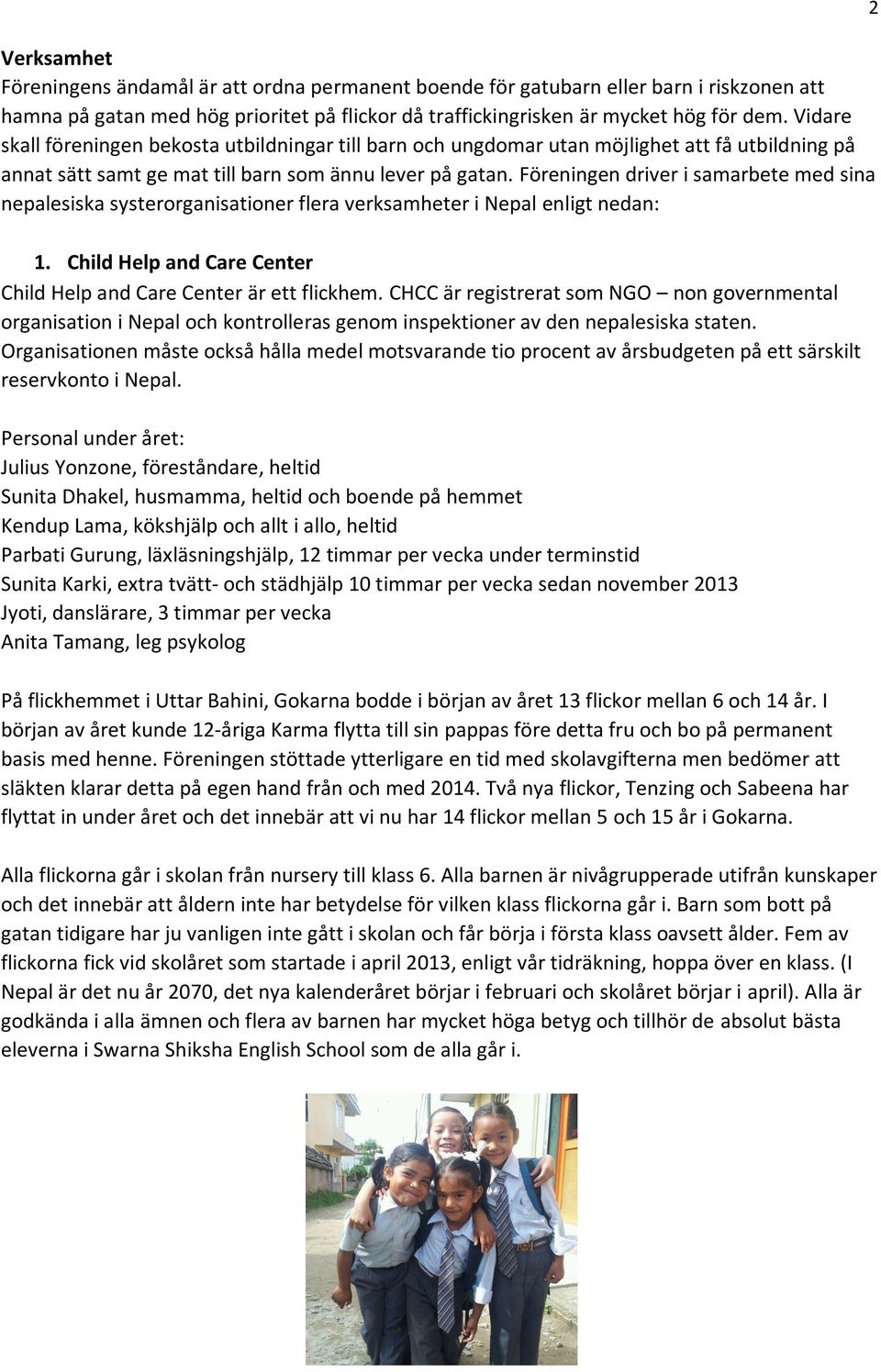 Föreningen driver i samarbete med sina nepalesiska systerorganisationer flera verksamheter i Nepal enligt nedan: 1. Child Help and Care Center Child Help and Care Center är ett flickhem.