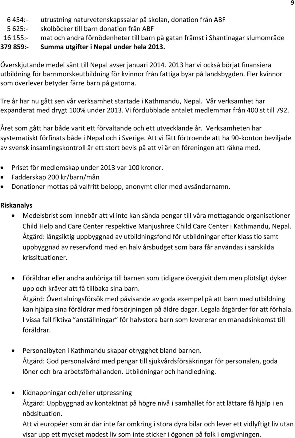 2013 har vi också börjat finansiera utbildning för barnmorskeutbildning för kvinnor från fattiga byar på landsbygden. Fler kvinnor som överlever betyder färre barn på gatorna.