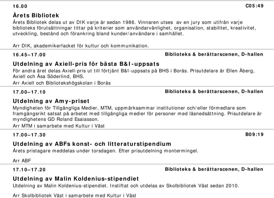 kunder/användare i samhället. Arr DIK, akademikerfacket för kultur och kommunikation. 16.45 17.