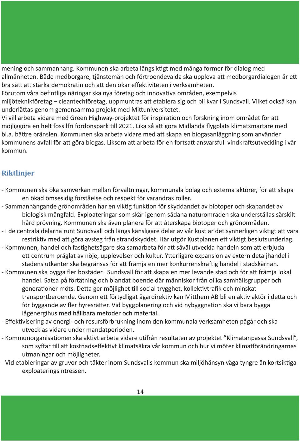 Förutom våra befintliga näringar ska nya företag och innovativa områden, exempelvis miljöteknikföretag cleantechföretag, uppmuntras att etablera sig och bli kvar i Sundsvall.