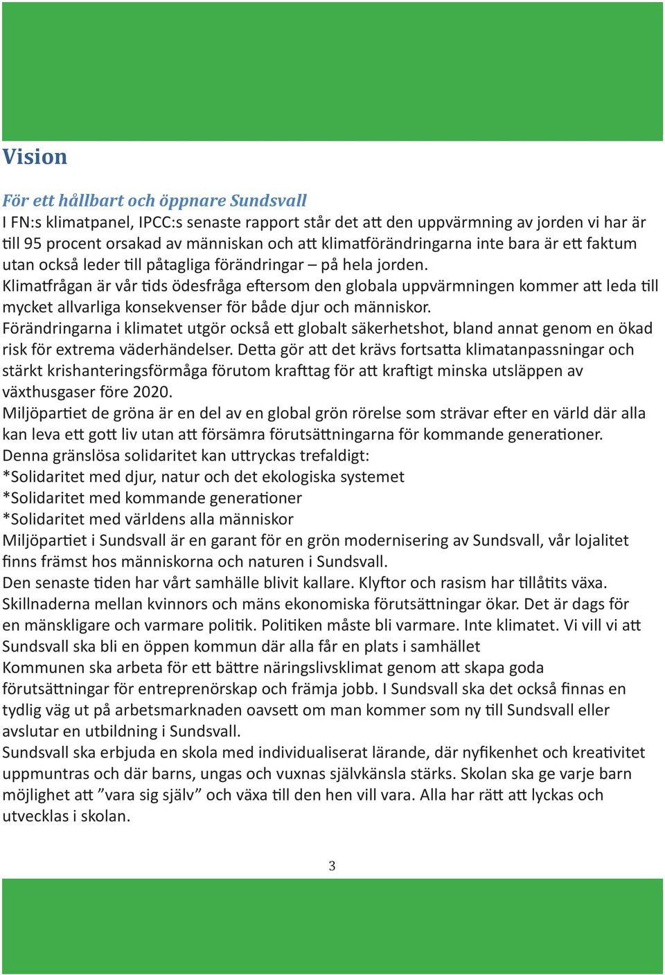 Klimatfrågan är vår tids ödesfråga eftersom den globala uppvärmningen kommer att leda till mycket allvarliga konsekvenser för både djur och människor.